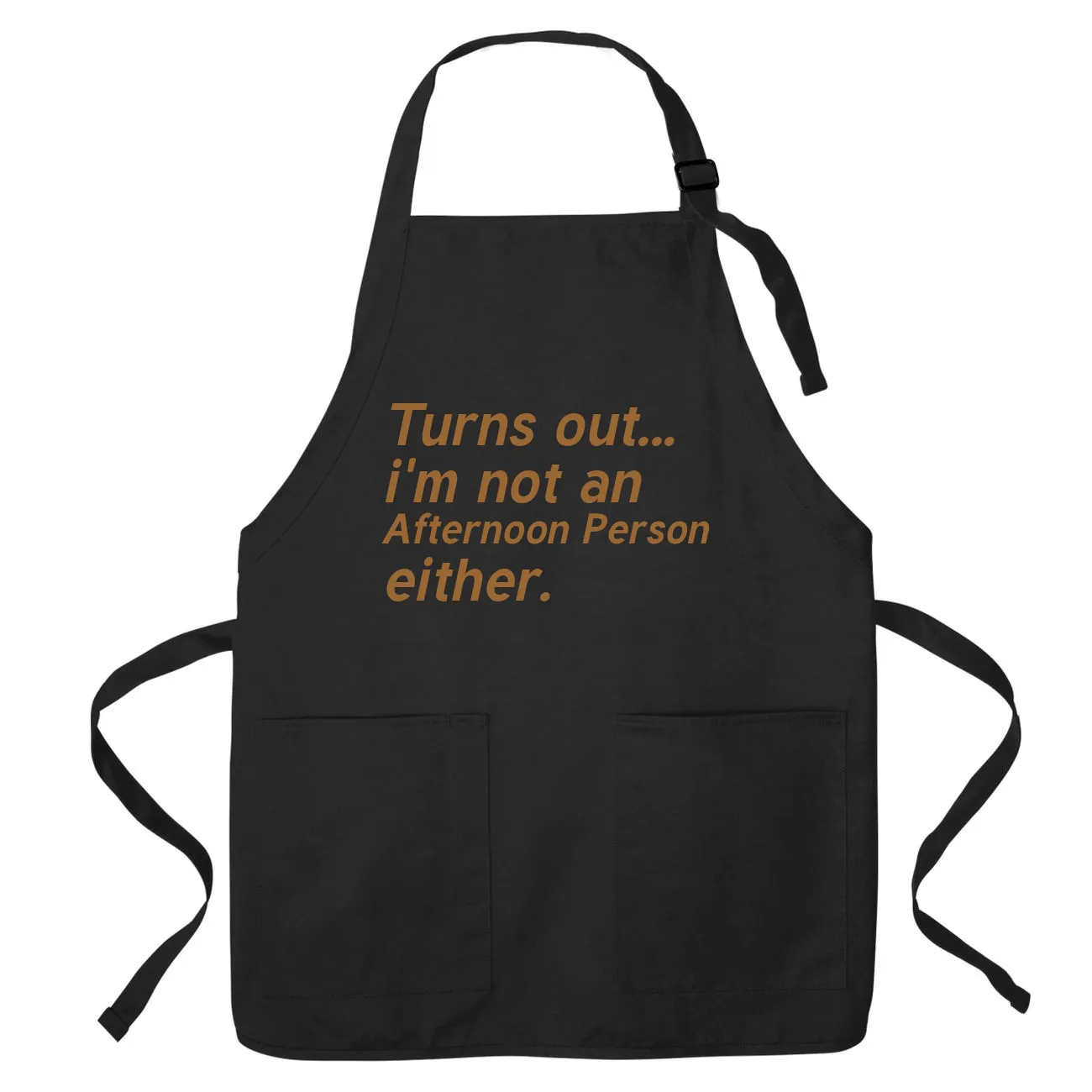 Turns out...
i'm not an
Afternoon Person
either. Apron