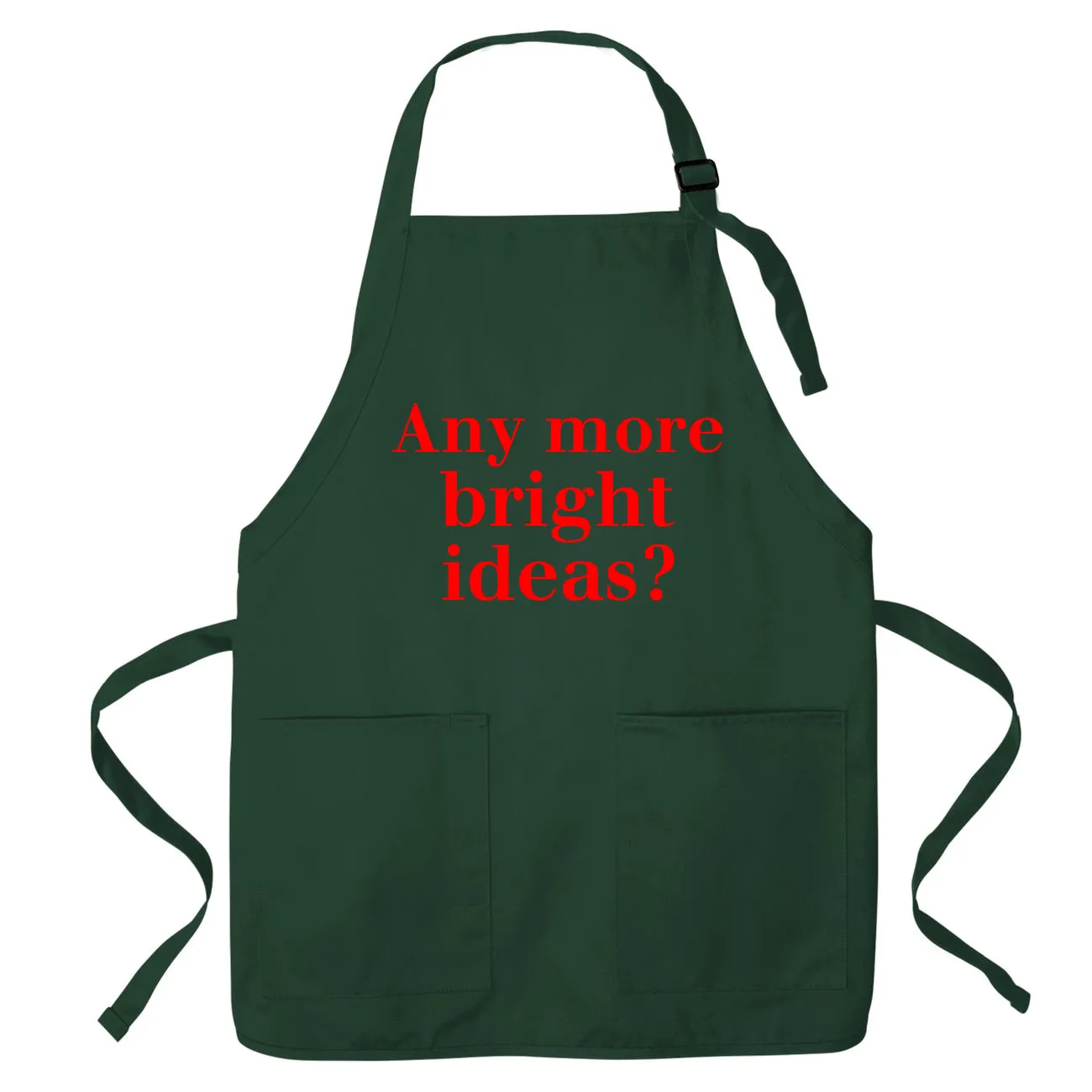 Any more
bright
ideas? Apron