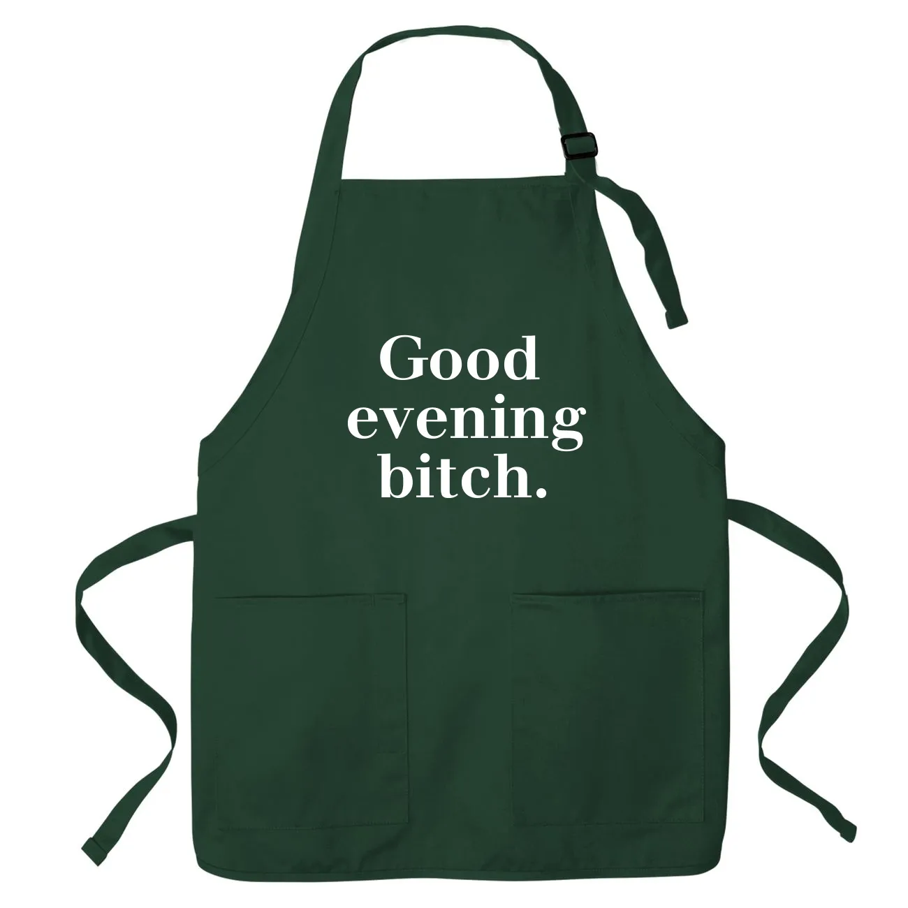 Good 
evening
bitch. Apron