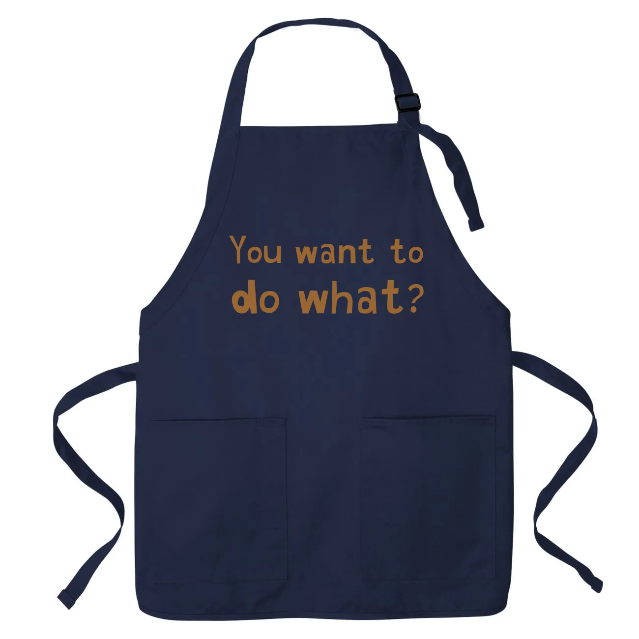 You want to
do what? Apron