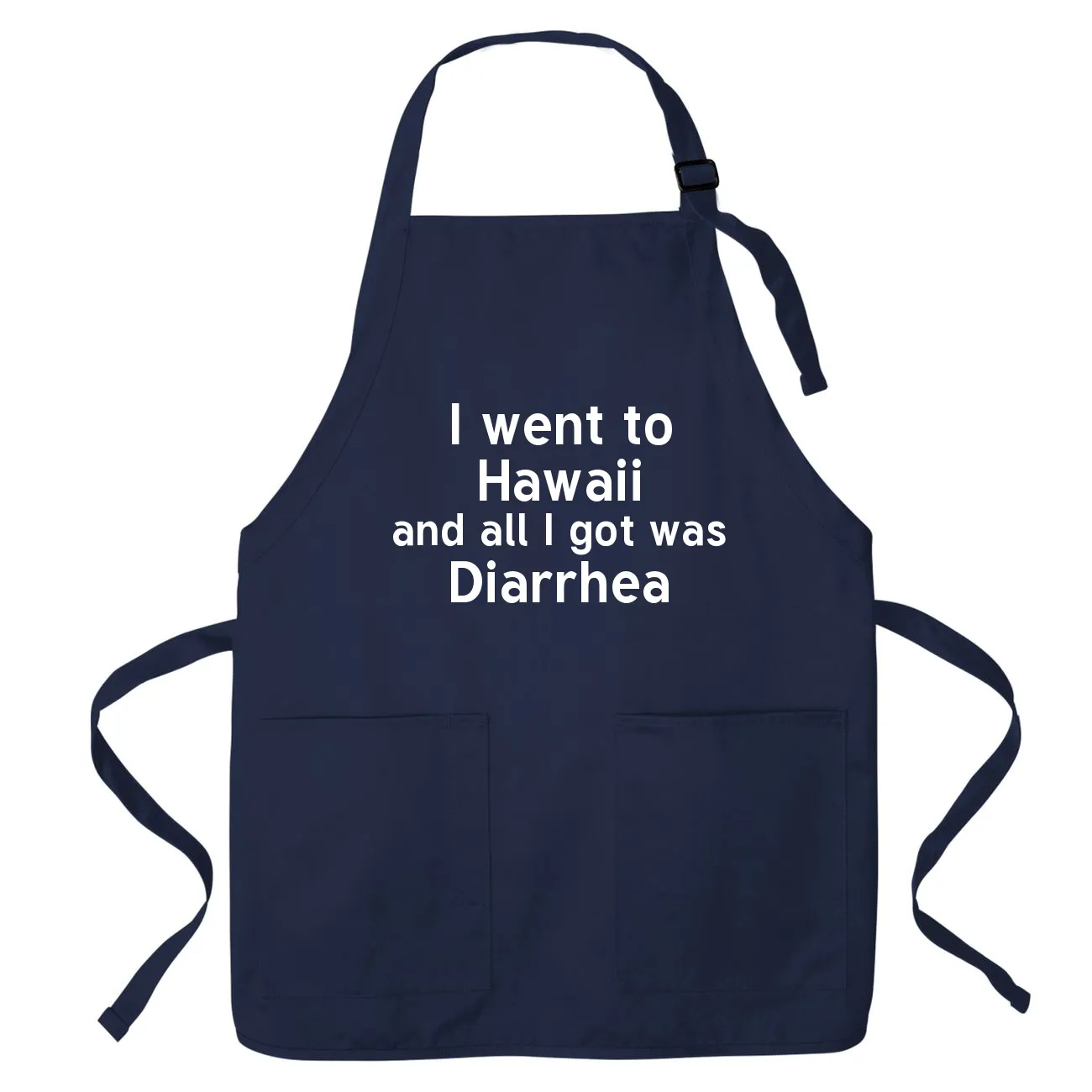 I went to
Hawaii
and all I got was
Diarrhea Apron