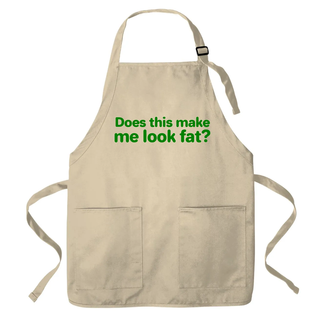 Does this make
me look fat? Apron