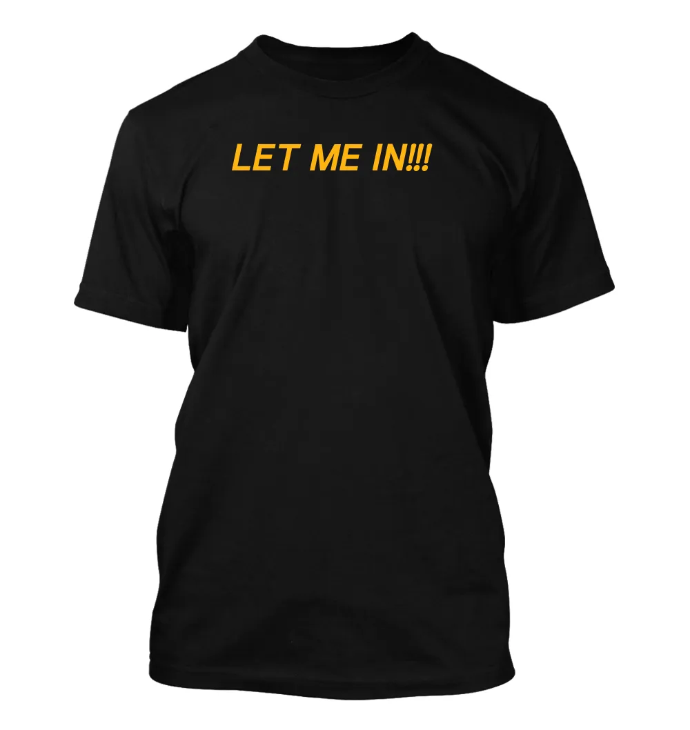 LET ME IN!!! Unisex T-Shirt