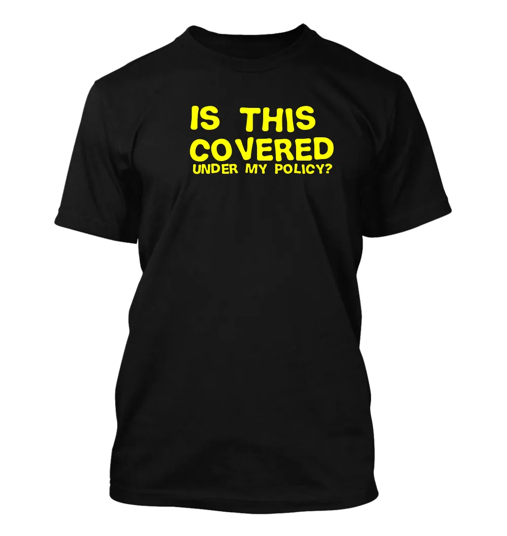 Is this 
covered
under my policy? Unisex T-Shirt