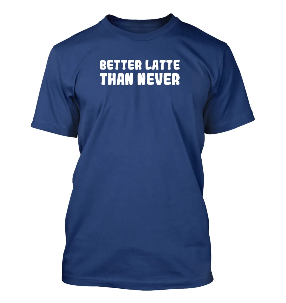 Better LATTE
than never Unisex T-Shirt