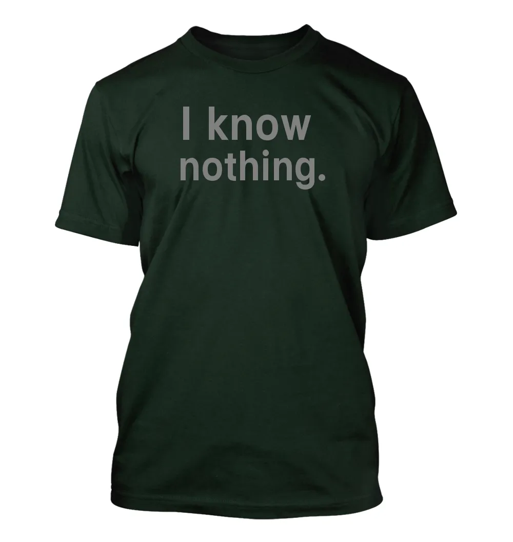 I know 
nothing. Unisex T-Shirt