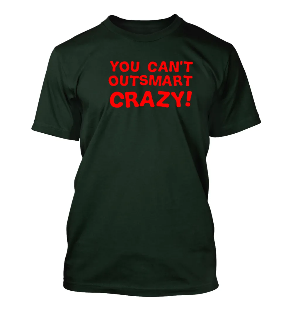 You can't
outsmart
crazy! Unisex T-Shirt