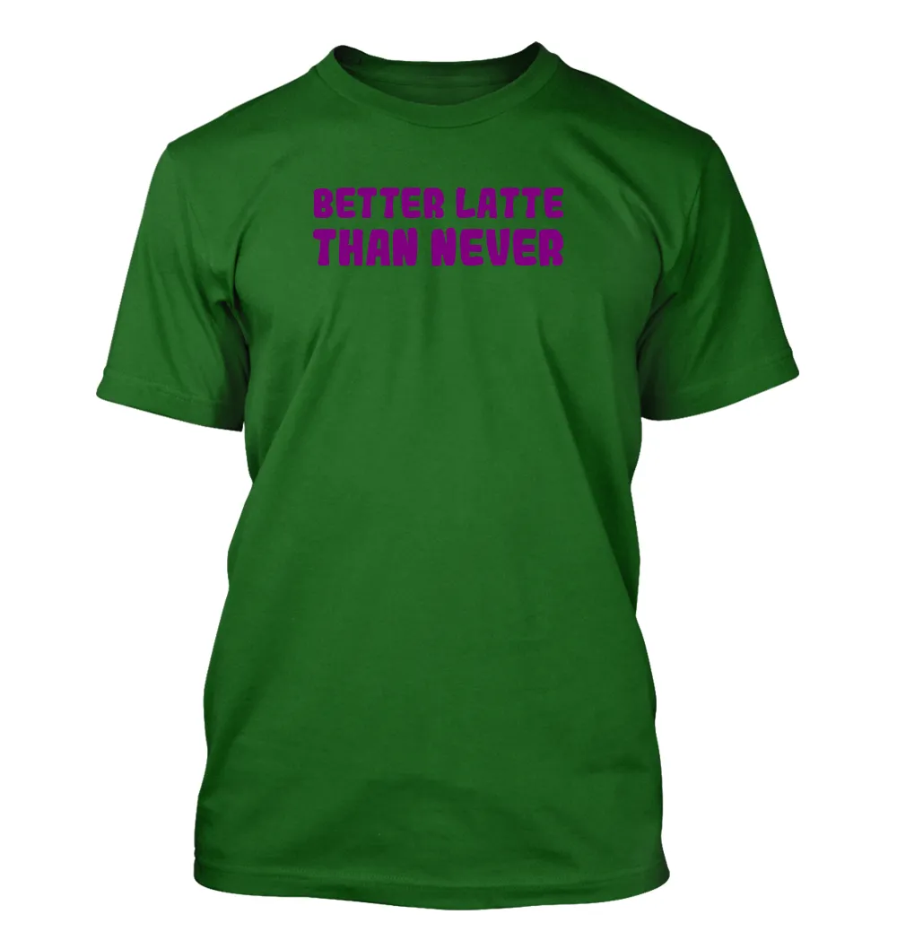 Better LATTE
than never Unisex T-Shirt