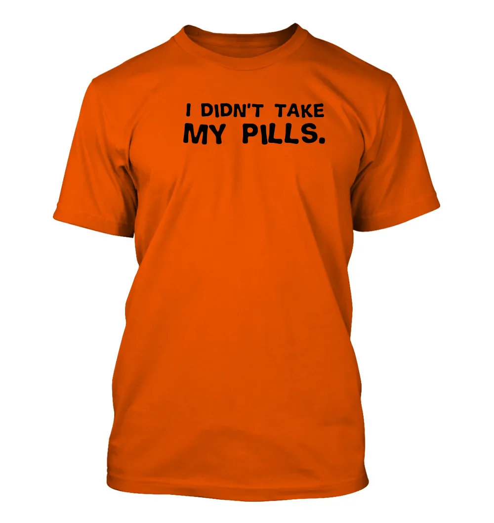I didn't take
my pills. Unisex T-Shirt