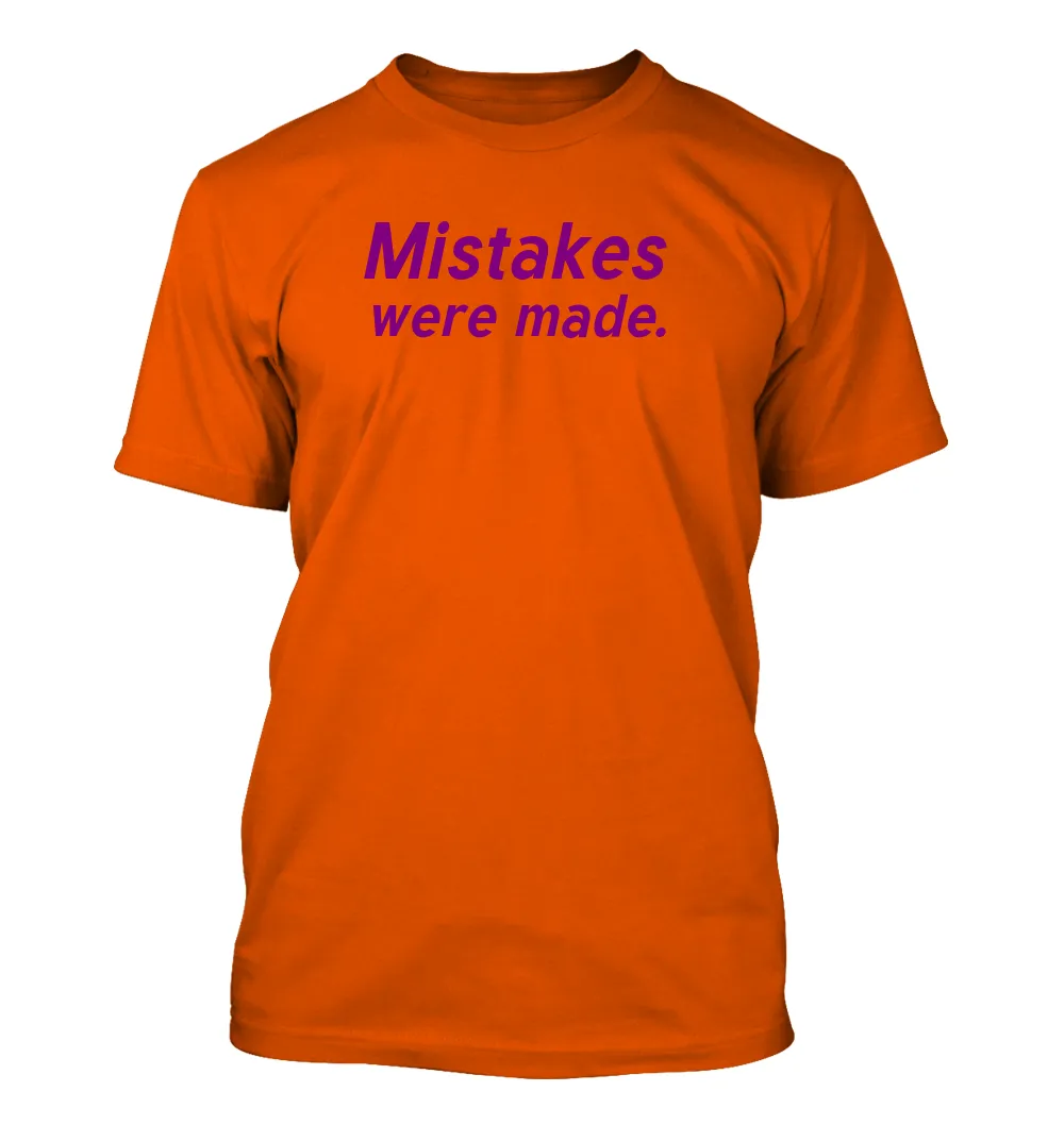 Mistakes
were made. Unisex T-Shirt