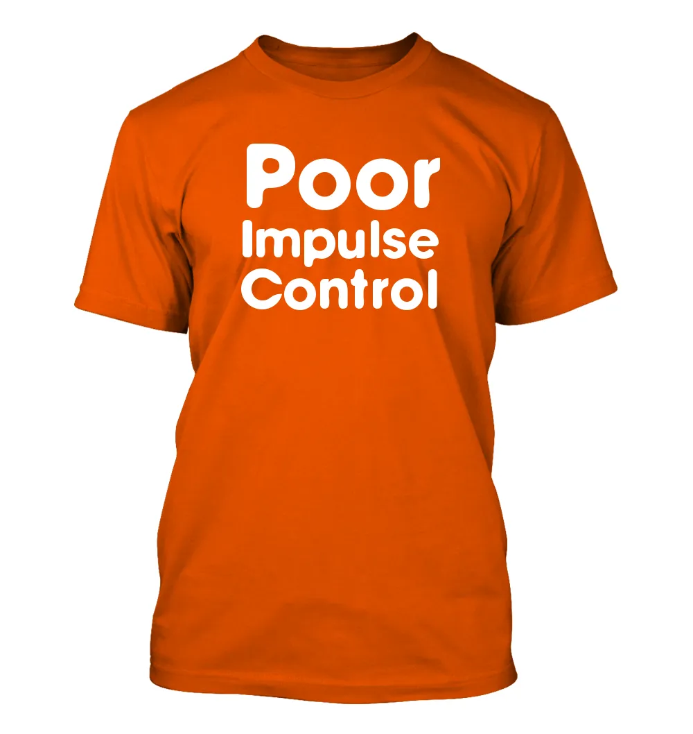 Poor
Impulse
Control Unisex T-Shirt