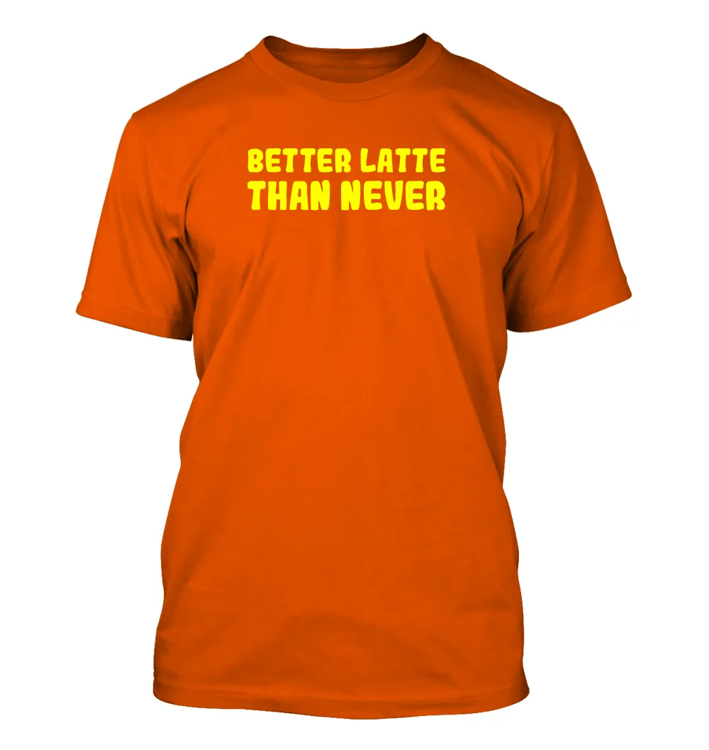Better LATTE
than never Unisex T-Shirt