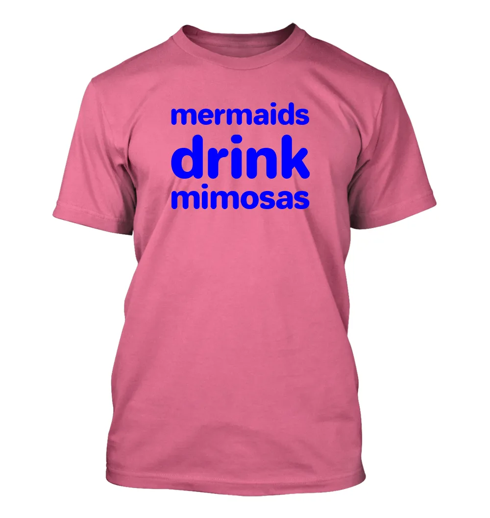 mermaids
drink
mimosas Unisex T-Shirt