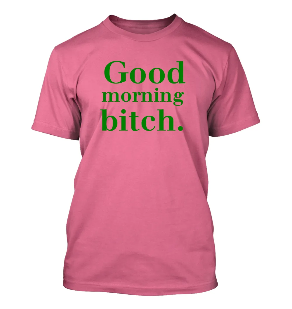 Good
morning
bitch. Unisex T-Shirt