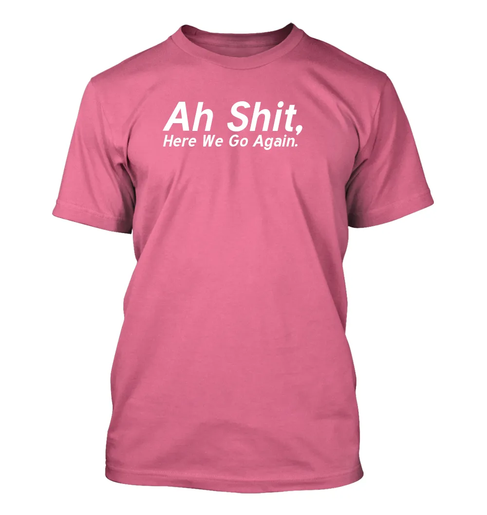 Ah Shit,
Here We Go Again. Unisex T-Shirt