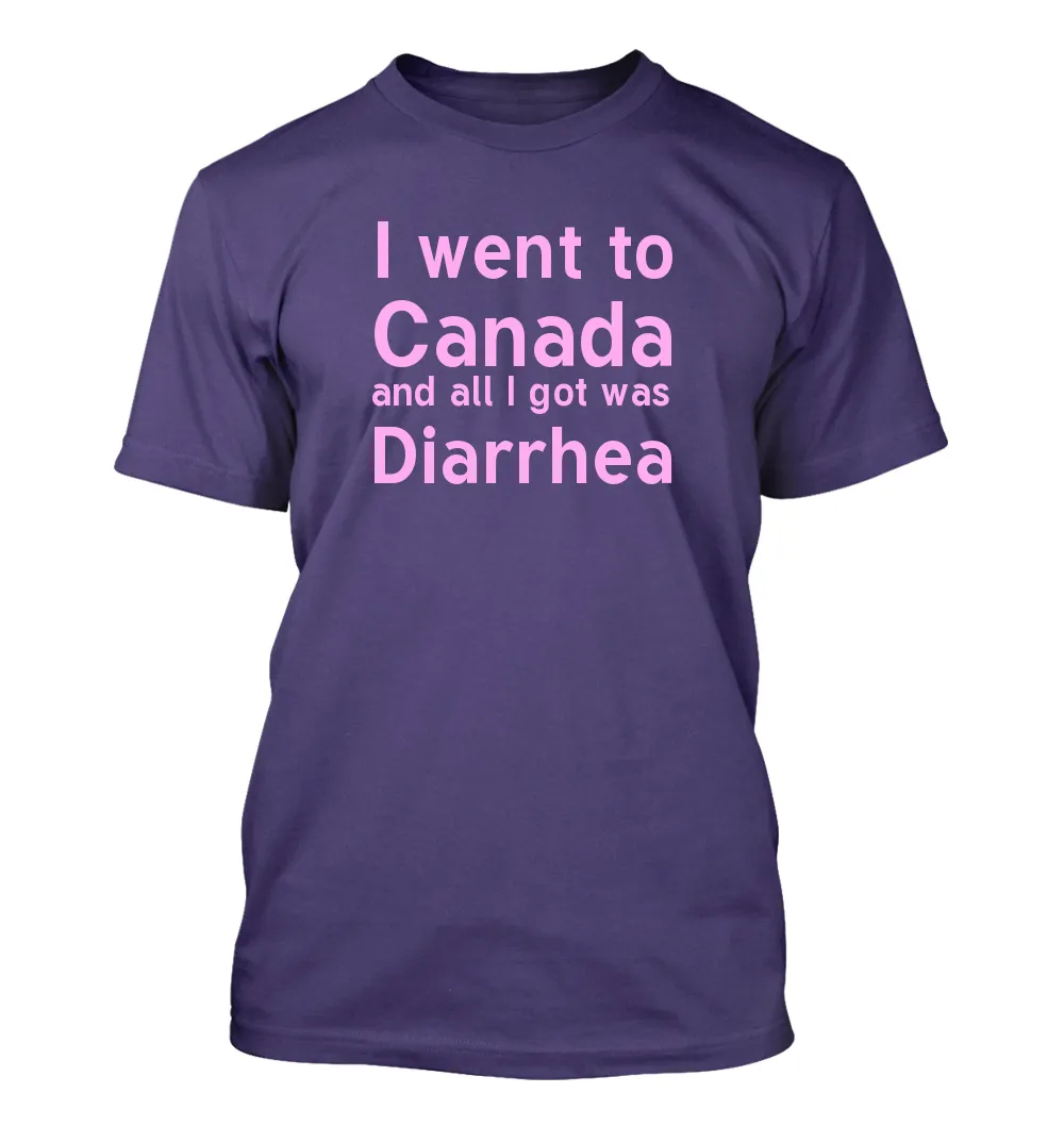 I went to
Canada
and all I got was
Diarrhea Unisex T-Shirt