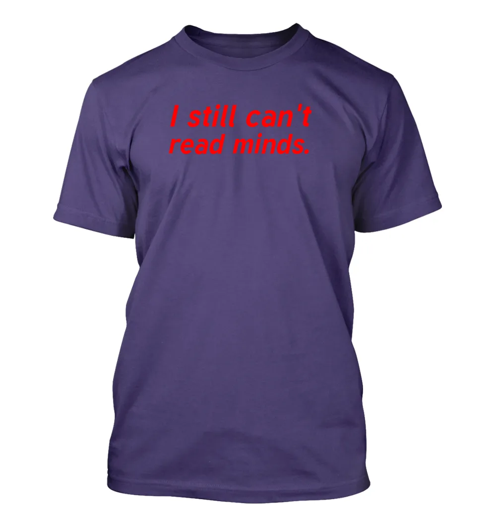 I still can't
read minds. Unisex T-Shirt