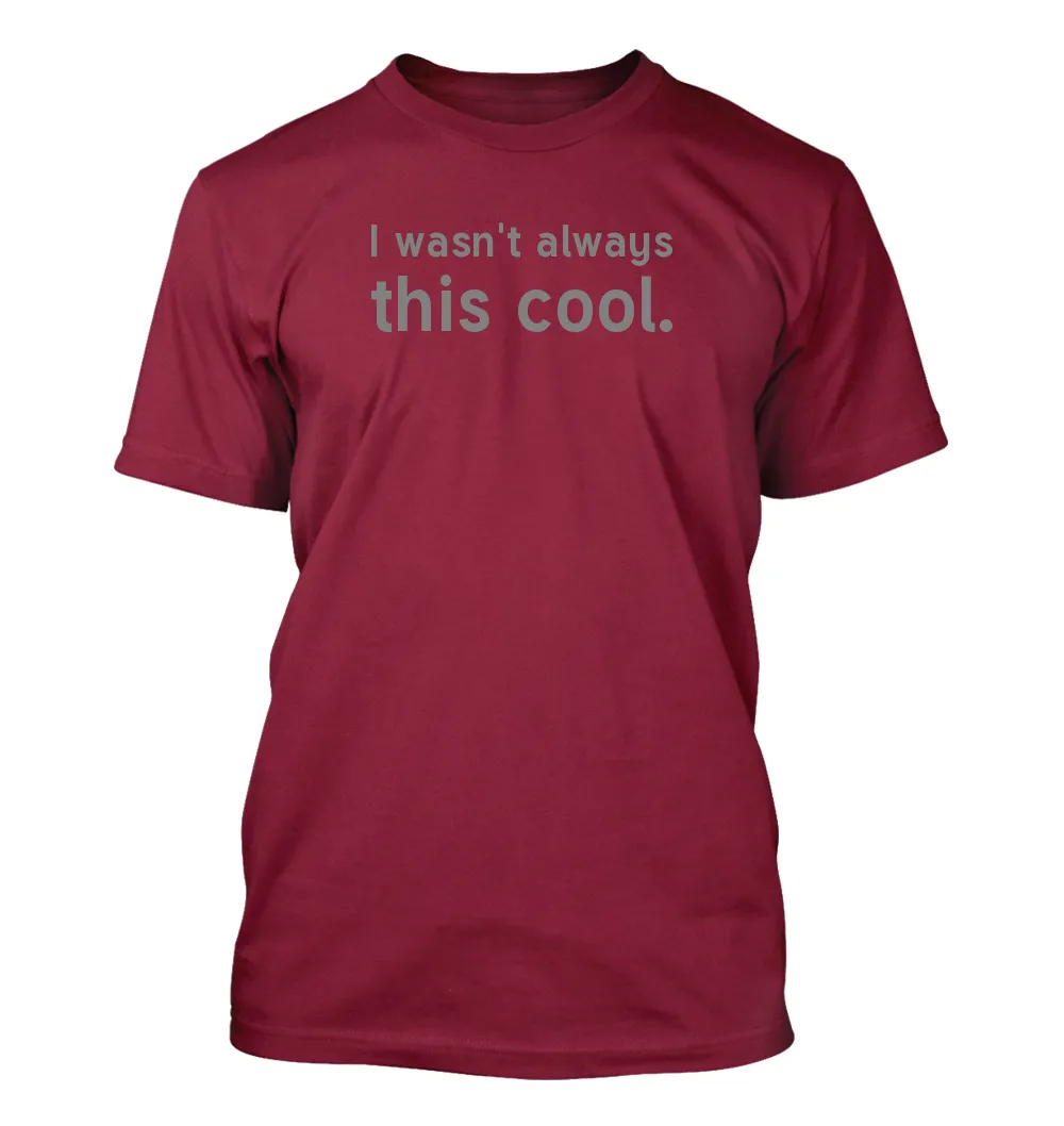 I wasn't always
this cool. Unisex T-Shirt