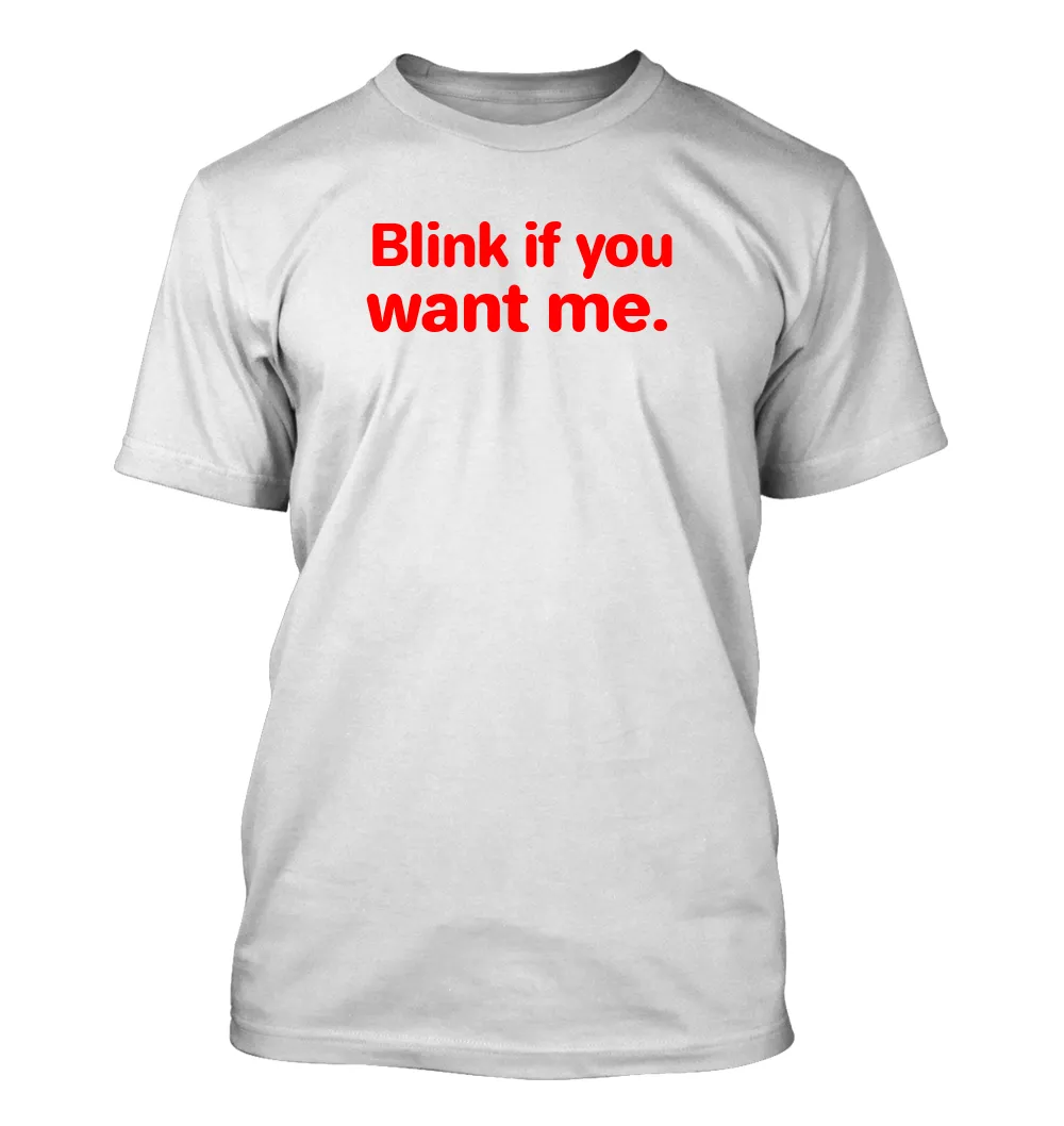 Blink if you
want me. Unisex T-Shirt
