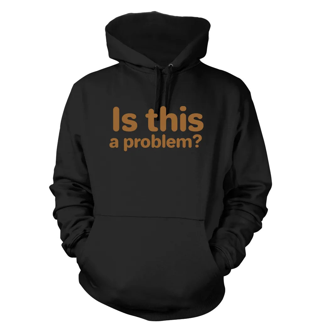 Is this
a problem? Unisex Hoodie