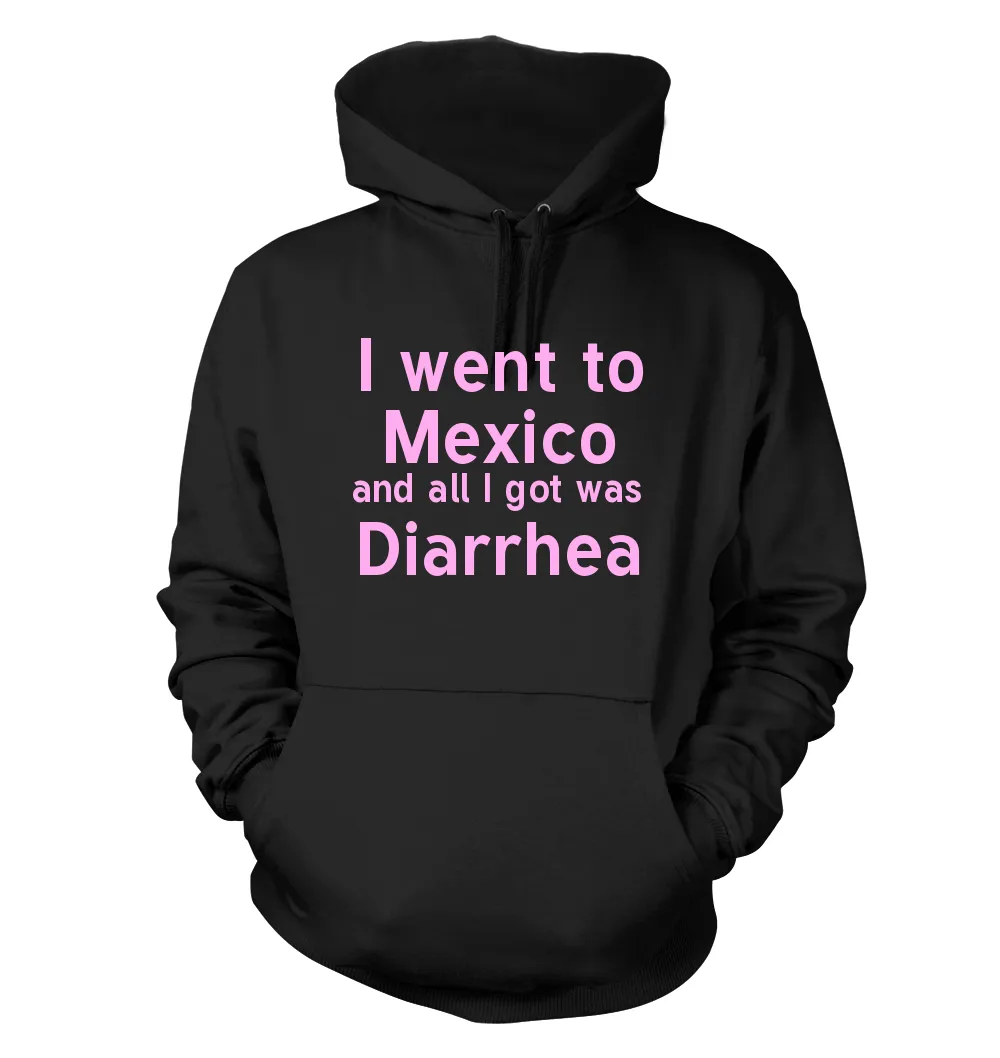 I went to
	Mexico
	and all I got was
	Diarrhea Unisex Hoodie