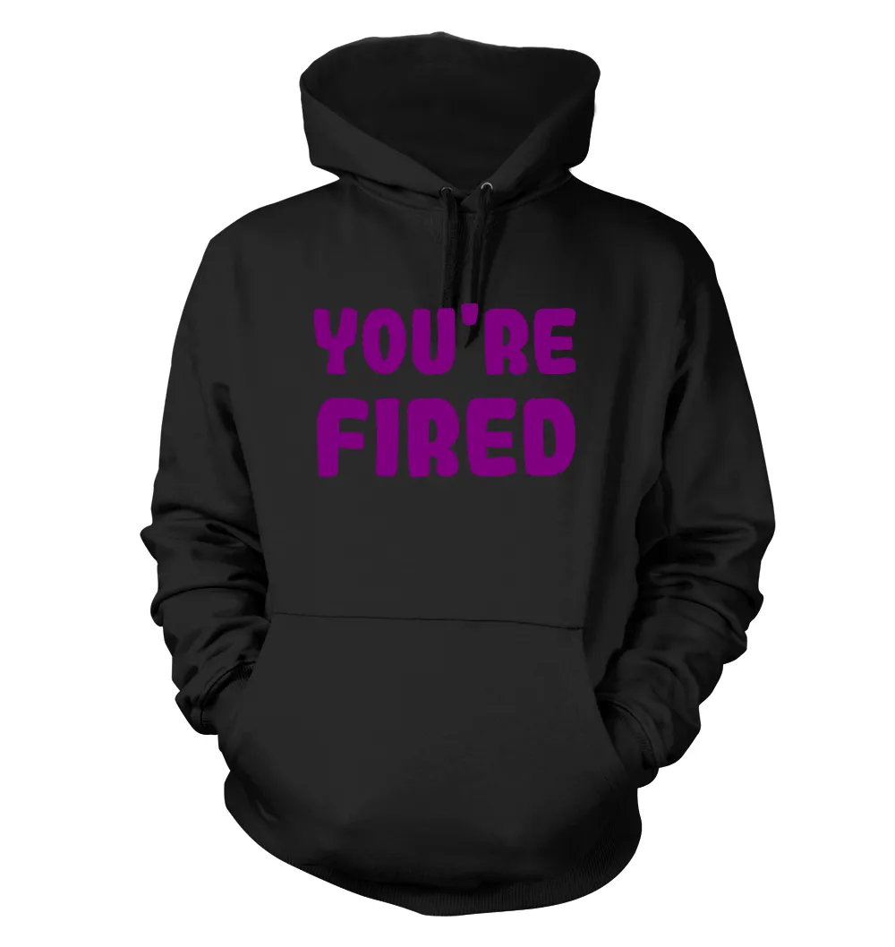 you're
fired Unisex Hoodie