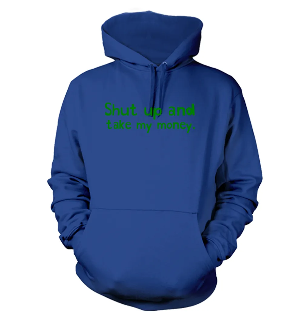 Shut up and
take my money. Unisex Hoodie