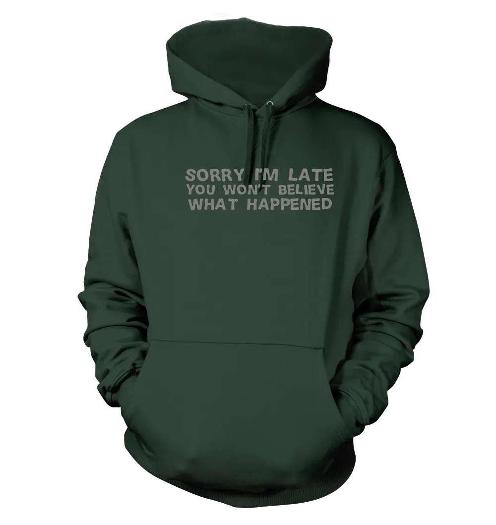 Sorry I'm late
You won't believe
what happened Unisex Hoodie