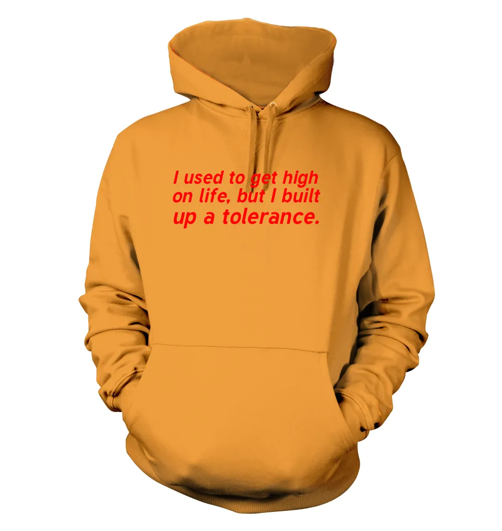 I used to get high
on life, but I built
up a tolerance. Unisex Hoodie