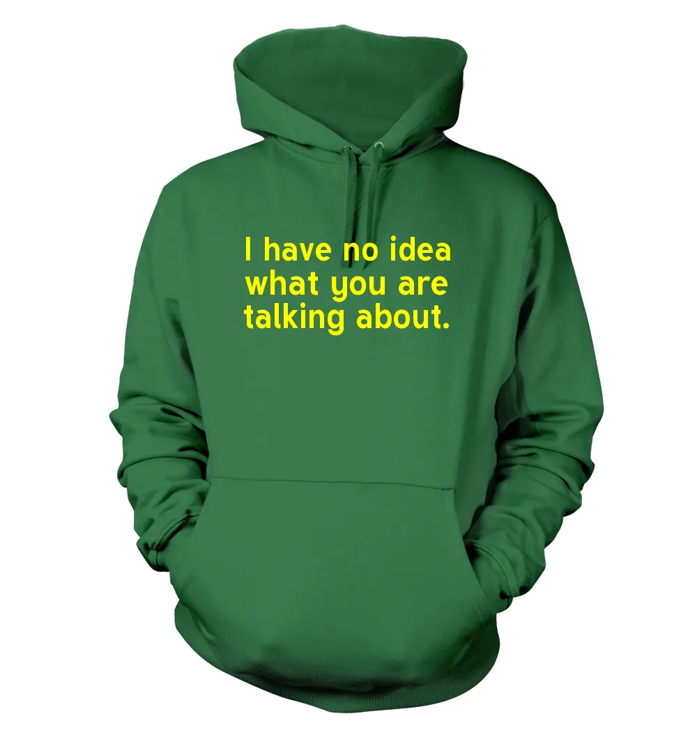 I have no idea
what you are
talking about. Unisex Hoodie