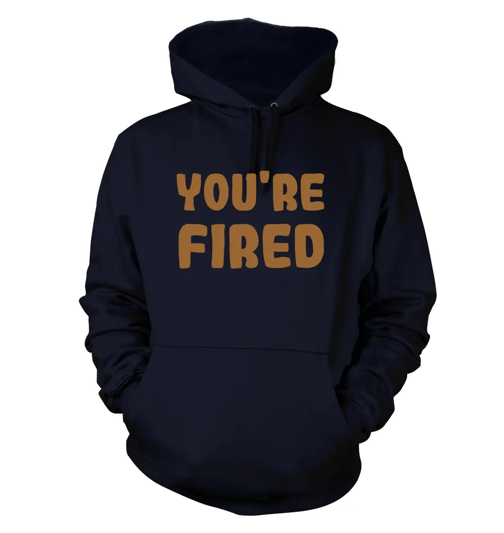 you're
fired Unisex Hoodie