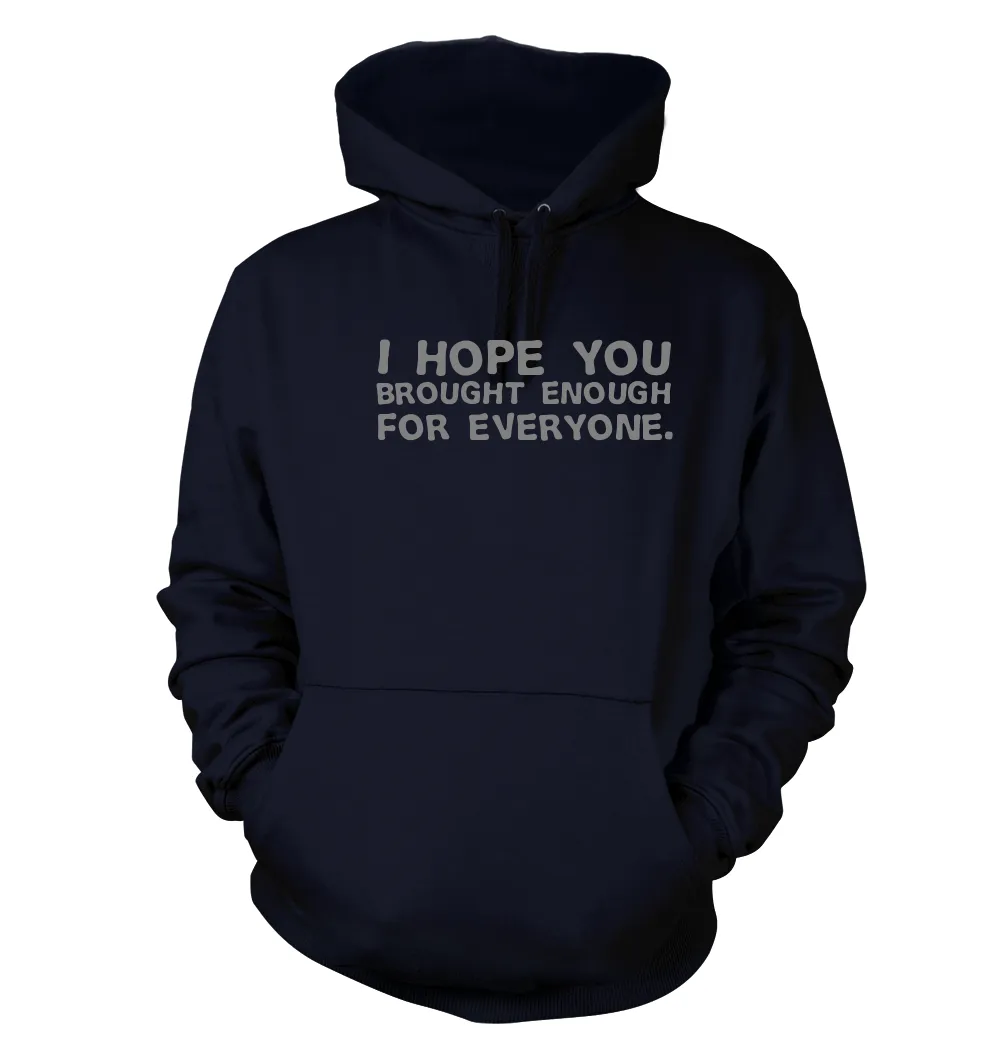 I hope you
brought enough
for everyone. Unisex Hoodie