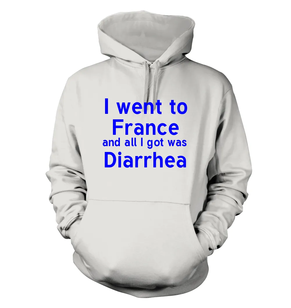 I went to
France
and all I got was
Diarrhea Unisex Hoodie