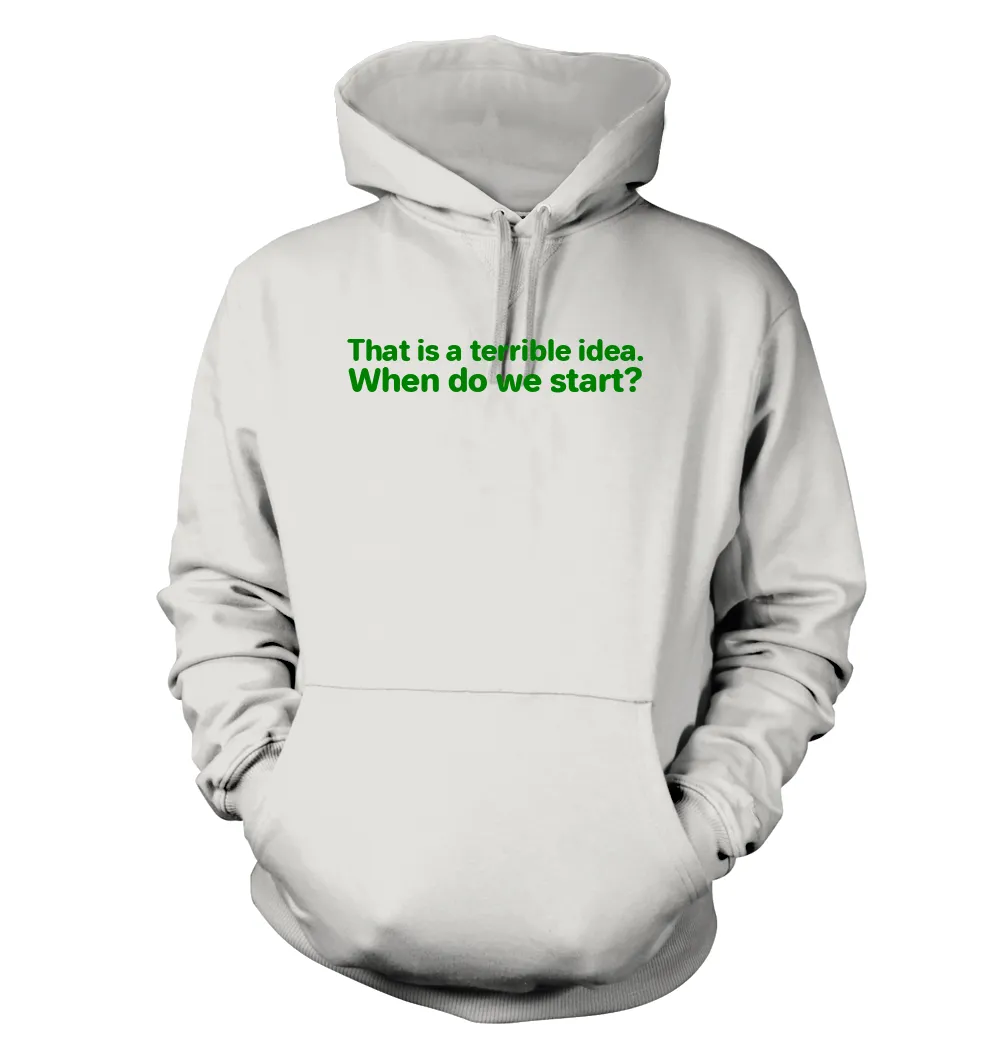 That is a terrible idea.
When do we start? Unisex Hoodie