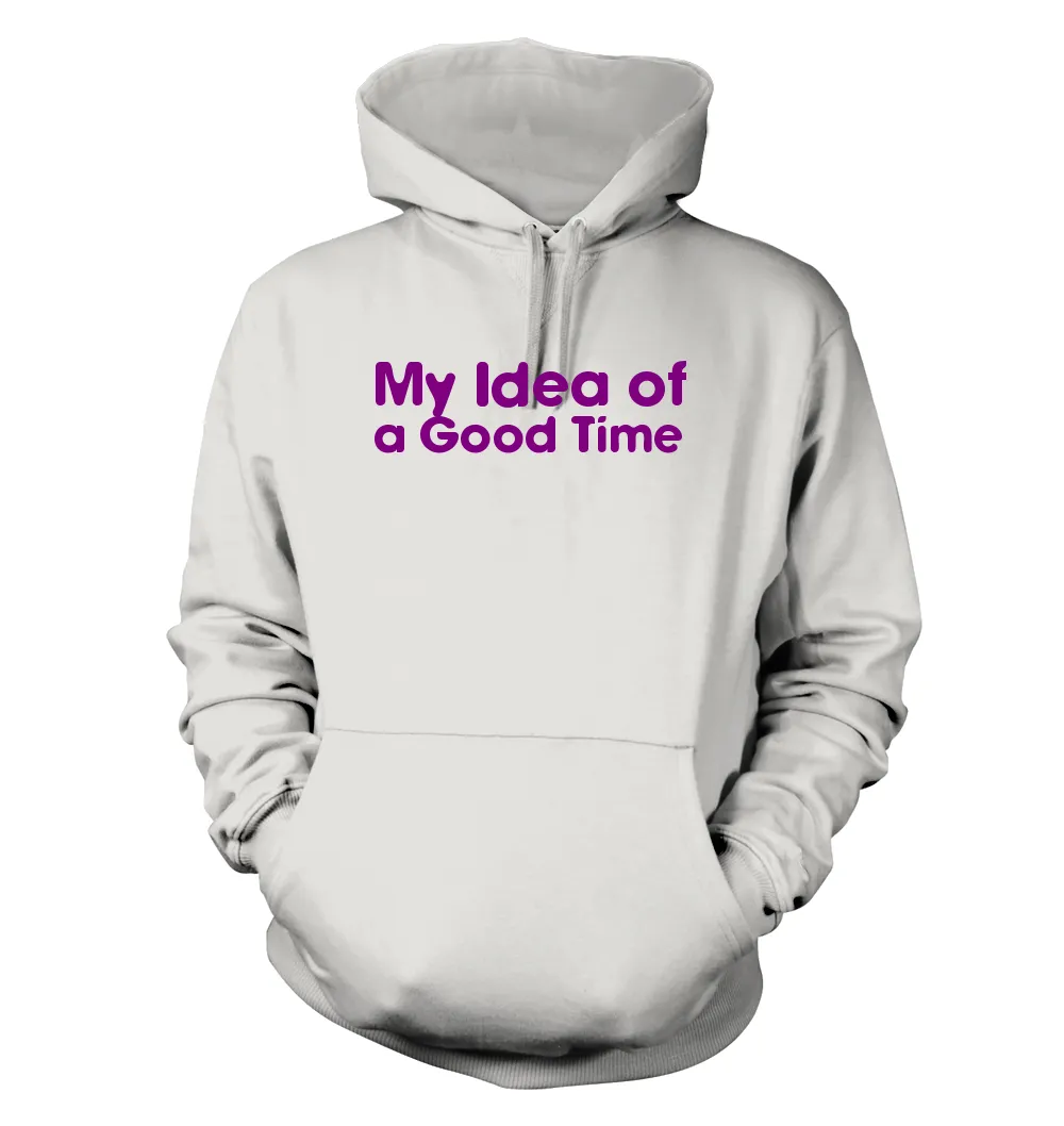 My Idea of
a Good Time Unisex Hoodie