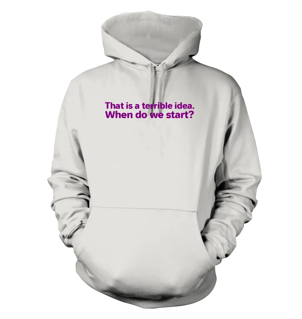 That is a terrible idea.
When do we start? Unisex Hoodie