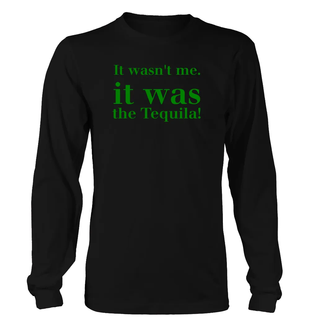 It wasn't me.
it was
the Tequila! Unisex Long Sleeve Shirt