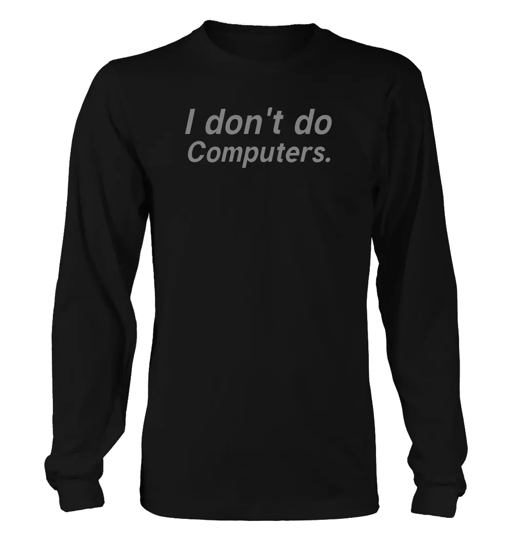 I don't do
Computers. Unisex Long Sleeve Shirt