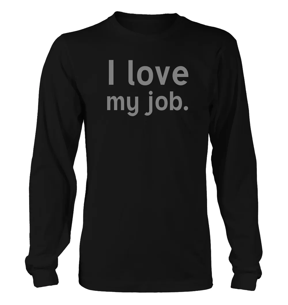 I love
my job. Unisex Long Sleeve Shirt