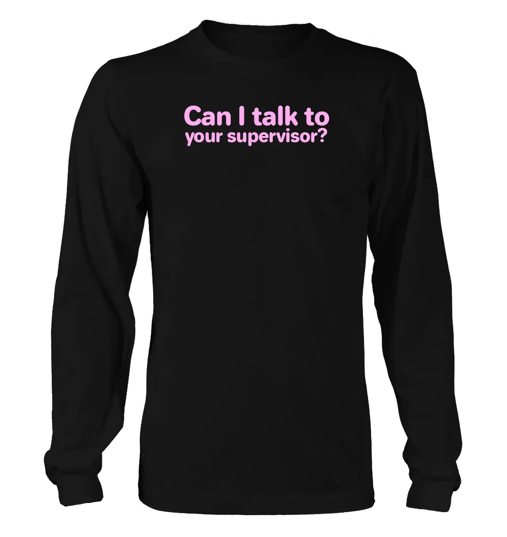 Can I talk to
your supervisor? Unisex Long Sleeve Shirt