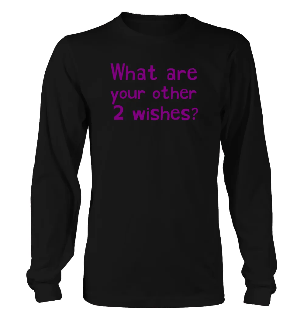 What are
your other
2 wishes? Unisex Long Sleeve Shirt
