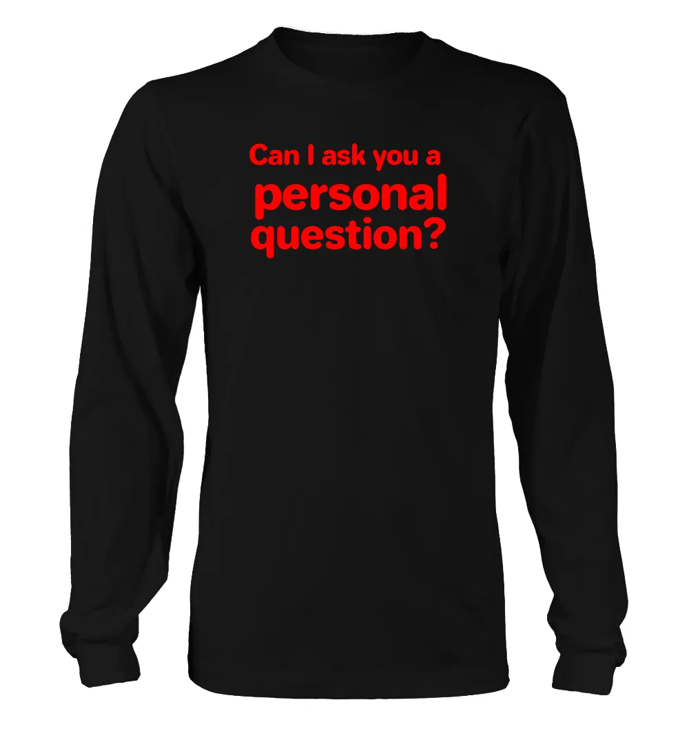 Can I ask you a 
personal
question? Unisex Long Sleeve Shirt