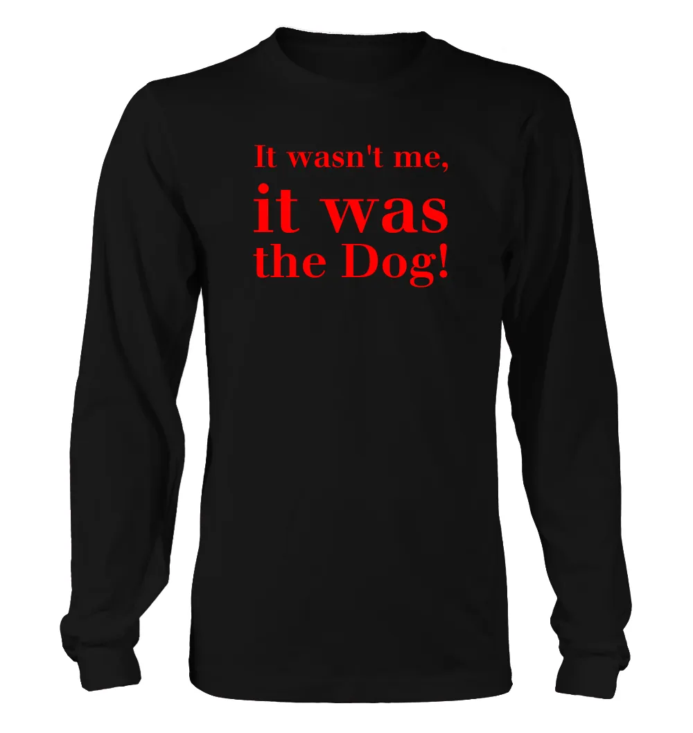 It wasn't me,
it was
the Dog! Unisex Long Sleeve Shirt