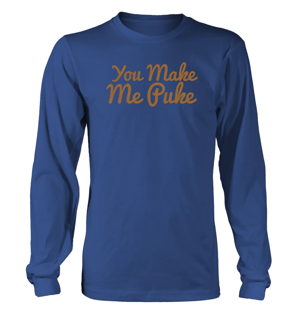 You Make
Me Puke Unisex Long Sleeve Shirt