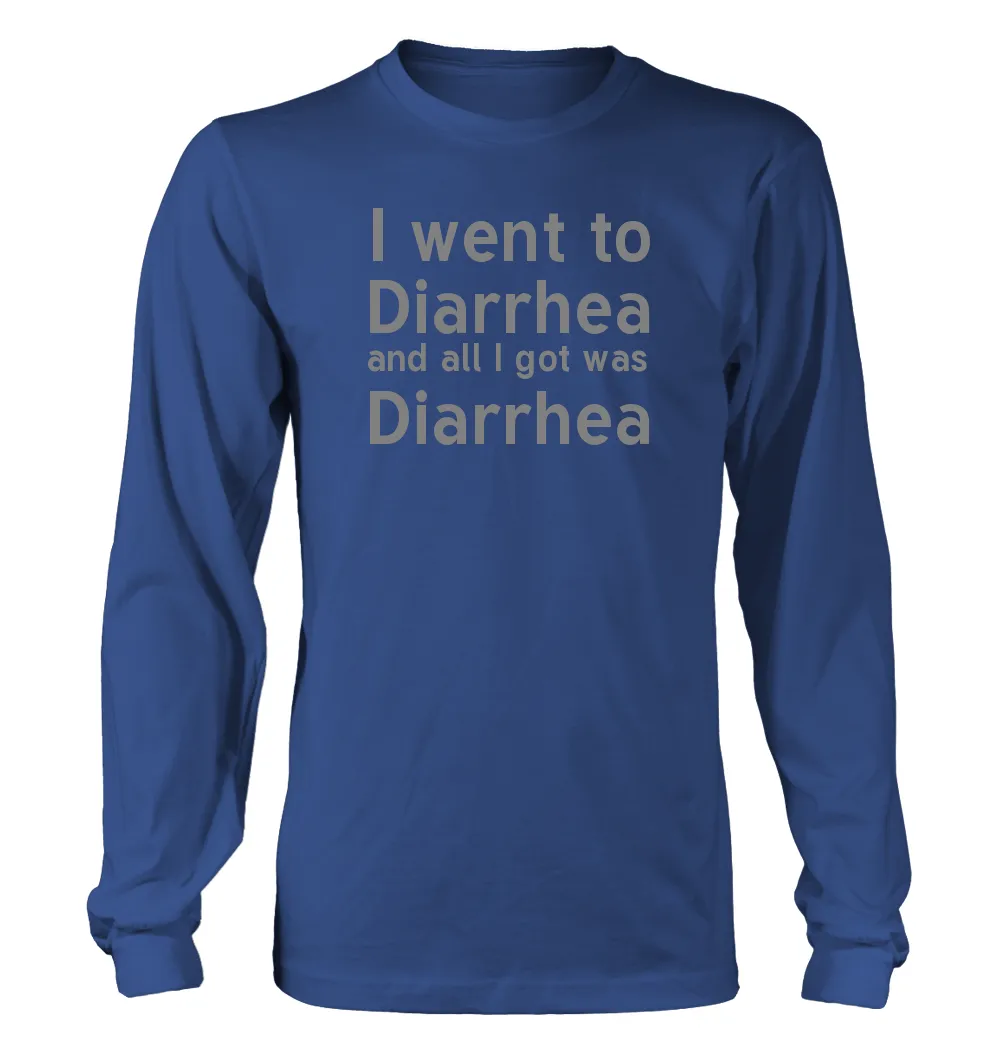 I went to
Diarrhea
and all I got was
Diarrhea Unisex Long Sleeve Shirt