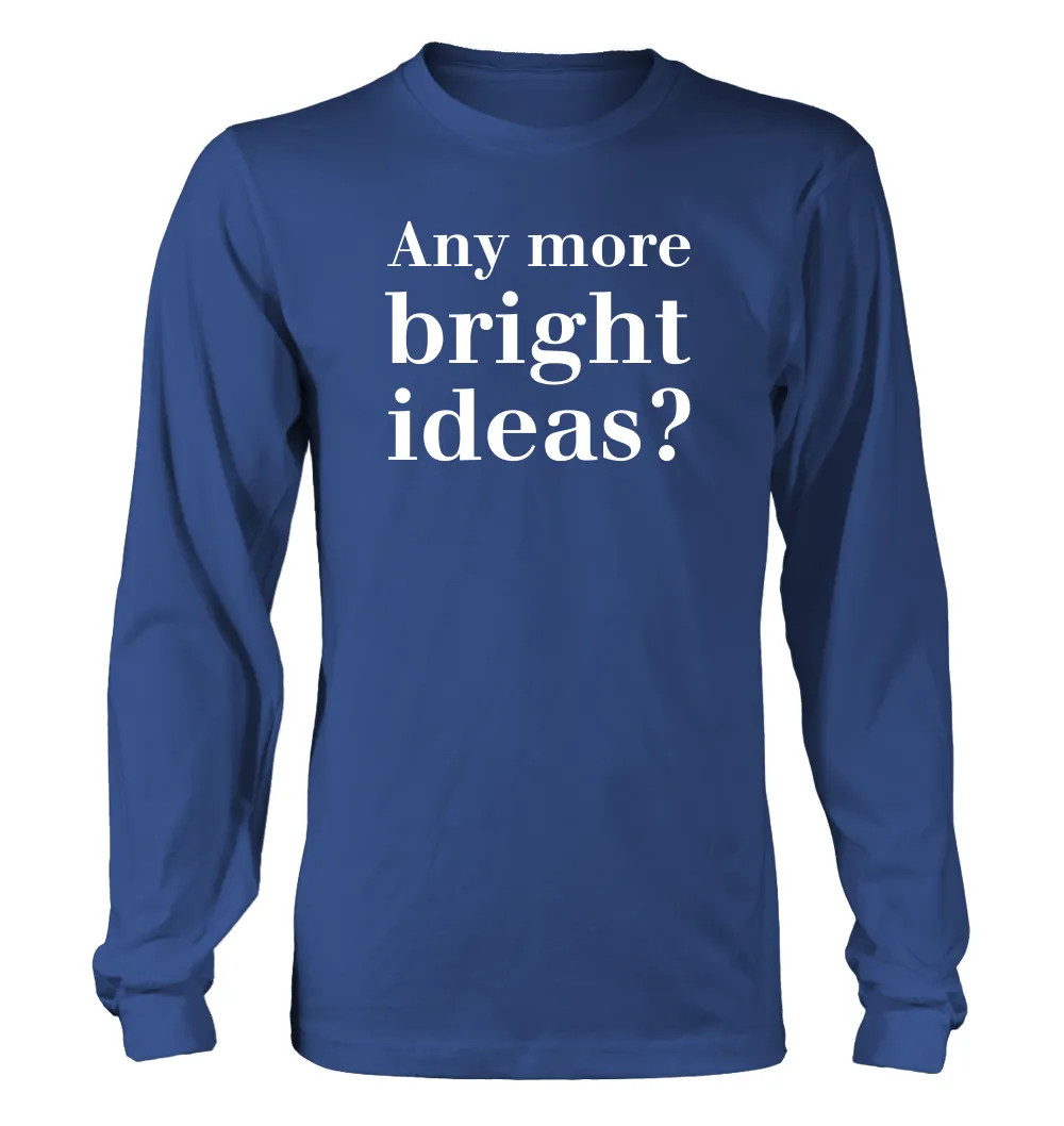 Any more
bright
ideas? Unisex Long Sleeve Shirt