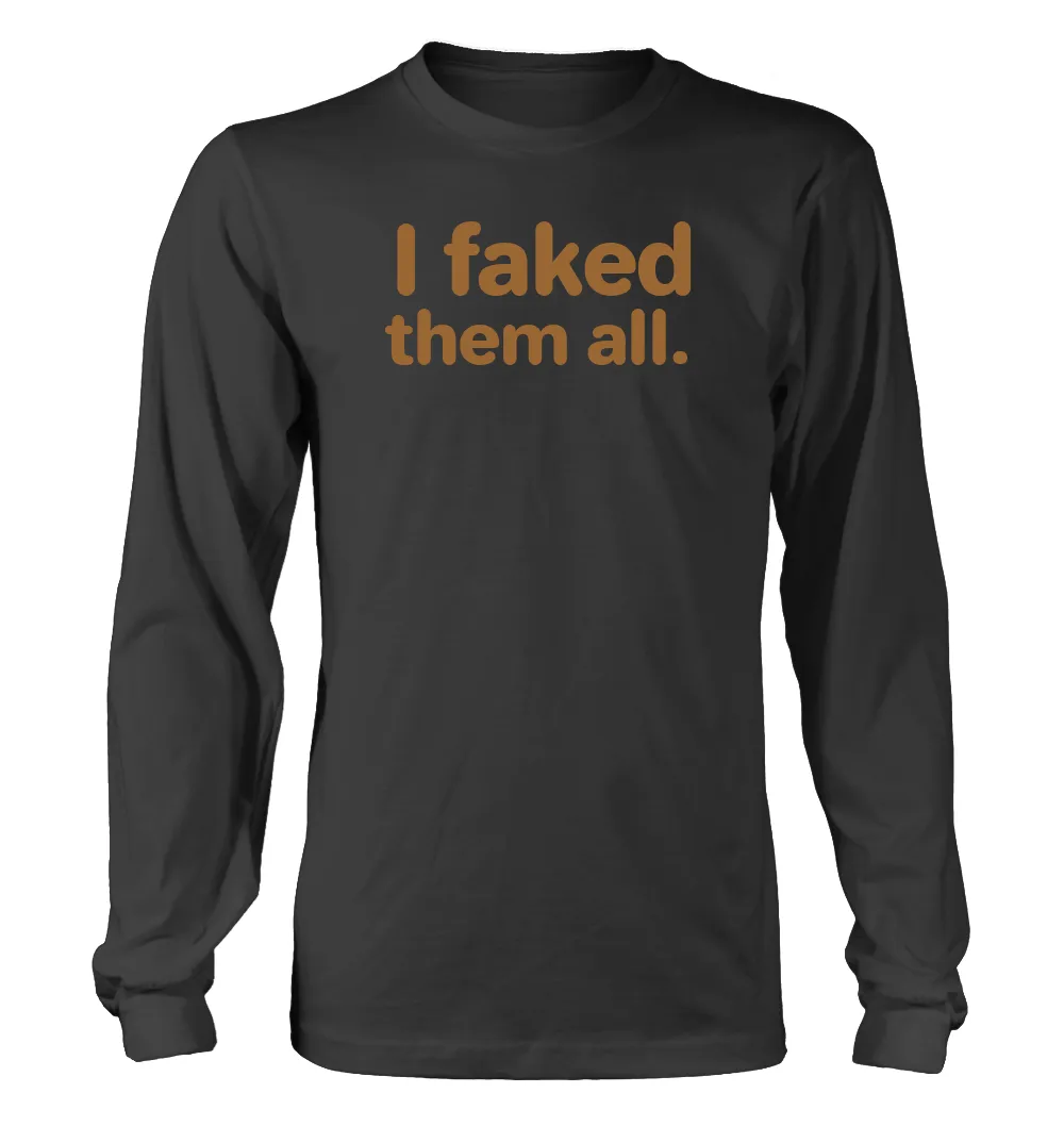 I faked
them all. Unisex Long Sleeve Shirt