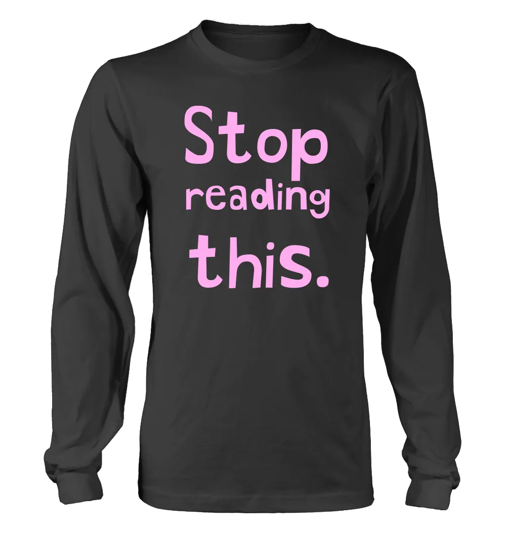 Stop
reading
this. Unisex Long Sleeve Shirt