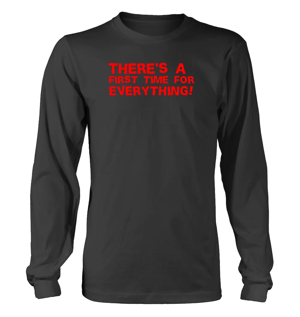 There's a 
first time for
everything! Unisex Long Sleeve Shirt