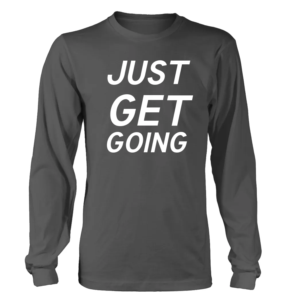 JUST
GET
GOING Unisex Long Sleeve Shirt